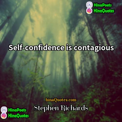 Stephen Richards Quotes | Self-confidence is contagious.
  